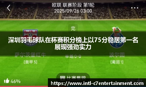 深圳羽毛球队在杯赛积分榜上以75分稳居第一名展现强劲实力