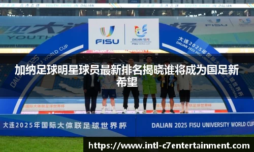 加纳足球明星球员最新排名揭晓谁将成为国足新希望